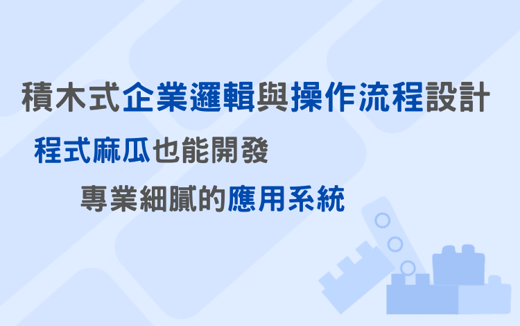 積木式企業邏輯與操作流程設計，程式麻瓜也能開發專業細膩的應用系統